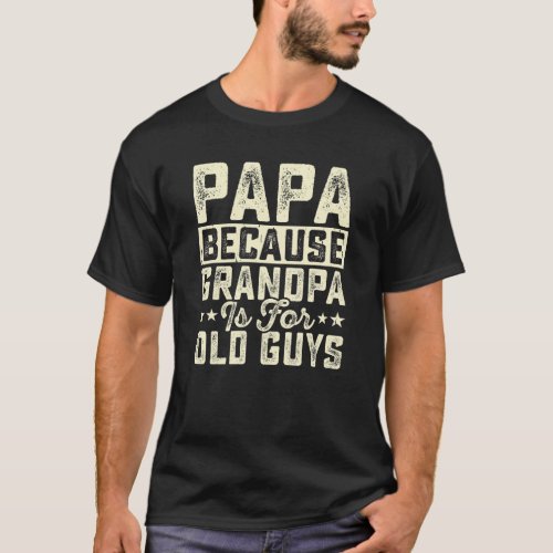 Vibrant funny papa because grandpa is for old guys T_Shirt