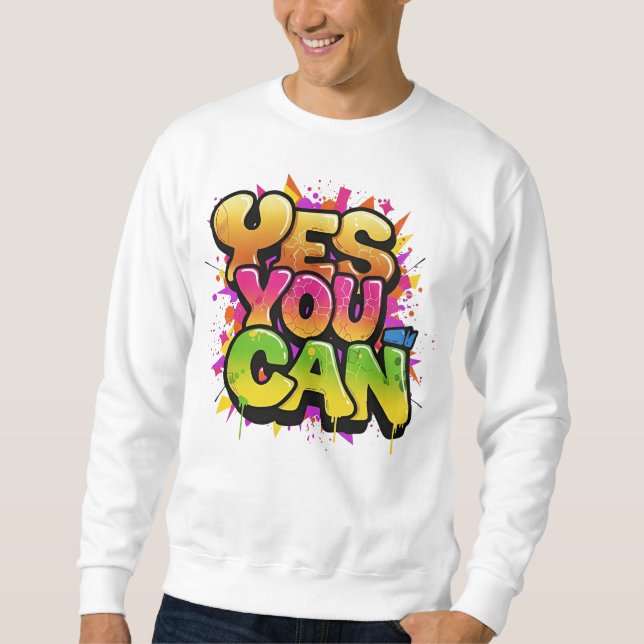 Vibrant Graffiti "YES YOU CAN" Motivation Sweatshirt (Front)