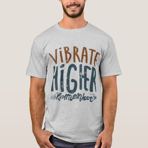 Vibrate Higher Inspirational Art Design T_Shirt