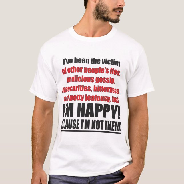 Victim of Lies Gossip Jealousy I'm Happy T-Shirt (Front)