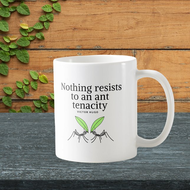 Victor Hugo Motivation Quote - Ant Tenacity Coffee Mug (Nothing resists to an ant tenacity - Victor Hugo quote mug)
