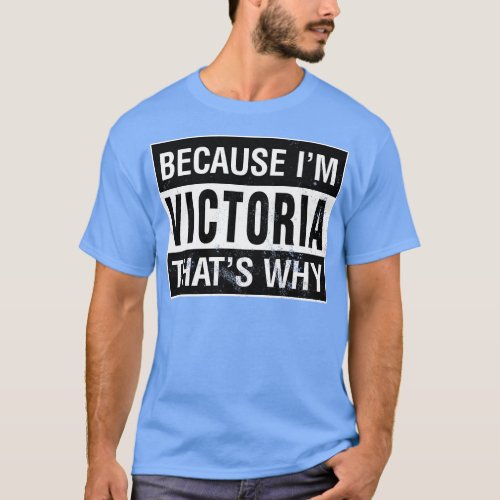 Victoria Name Because Im Victoria Thats Why   T_Shirt