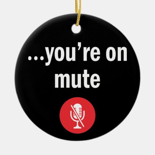 Video Call Work From Home Youre on mute Ceramic Ornament
