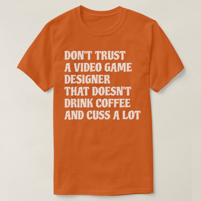 Video Game Designer That Drink Coffee Cuss A Lot 1 T-Shirt (Design Front)