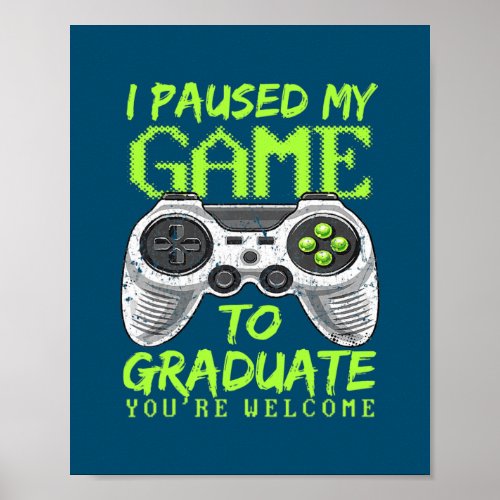 Video Game I Paused My Game To Graduate Gamer Poster