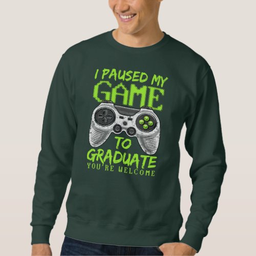 Video Game I Paused My Game To Graduate Gamer Sweatshirt