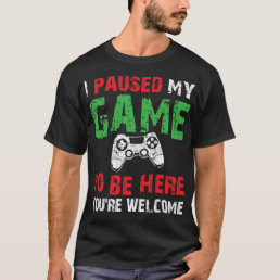 Video Gamer Humor Joke I Paused My Game to Be Here T-Shirt