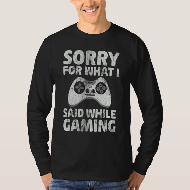 Video Gamer   Sorry For What I Said While Gaming T-Shirt (Front)