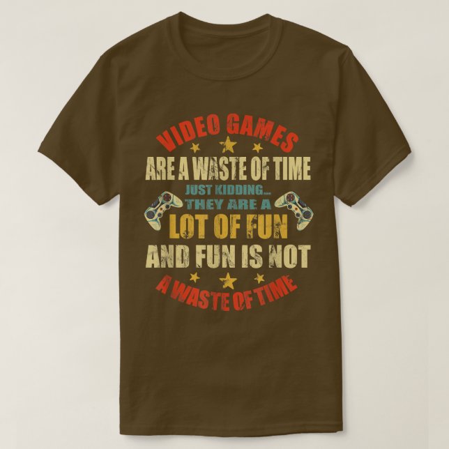 Video Games Are A Waste Of Time  Just Kidding Funn T-Shirt (Design Front)
