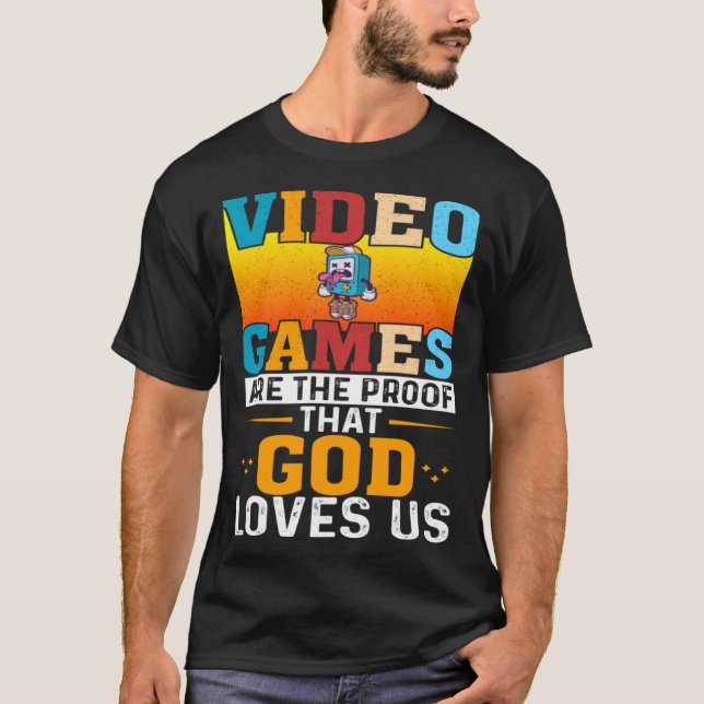Video Games Are The Proof That God Loves Us  Gamin T-Shirt (Front)
