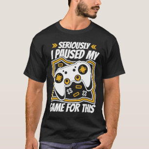 Video Games Controller Gaming I Paused My Game For T-Shirt