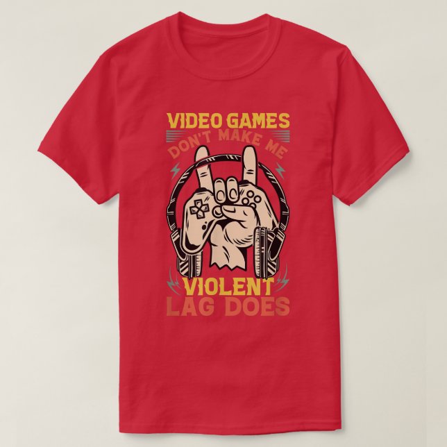 Video Games Don't Make Me Violent Lag Does Sarcast T-Shirt (Design Front)
