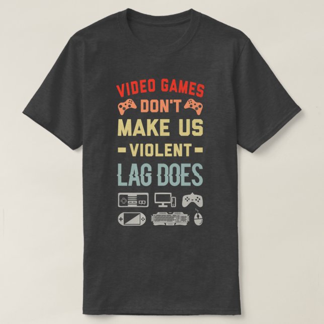 Video Games Dont Make Us Violent Lag Does  T-Shirt (Design Front)