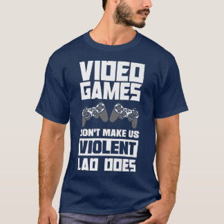 Video Games Don't Make Us Violent Lag Does Video G T-Shirt