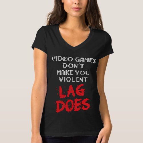 Video Games Dont Make You Violent Lag Does T_Shirt