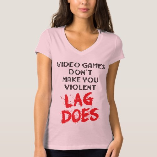 Video Games Dont Make You Violent Lag Does T_Shirt