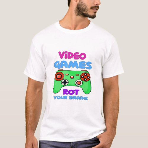 Video games rot your brain T_Shirt