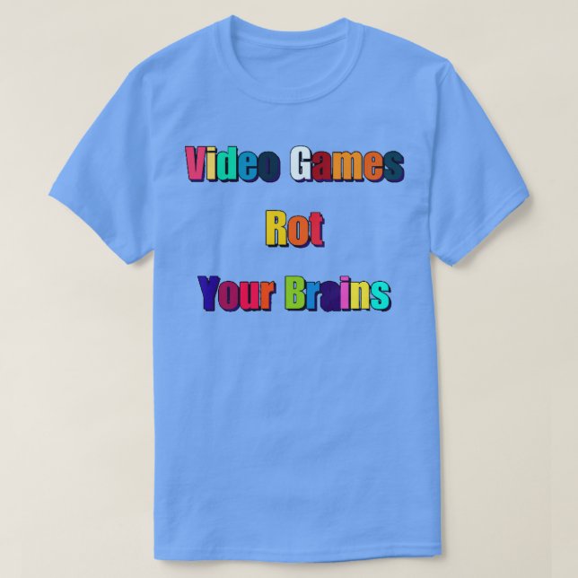 Video Games Rot Your Brains 14 T-Shirt (Design Front)