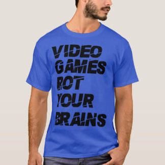 Video games rot your brains 19 T-Shirt
