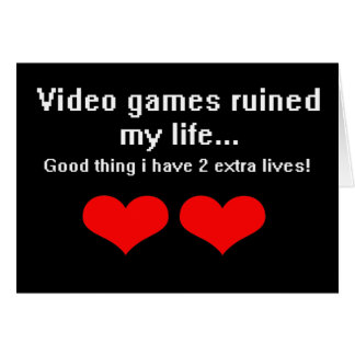 Video Games ruined my life... Cards