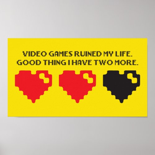 Video Games Ruined My Life _ I Have Two More Poster