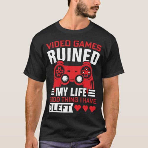 Video Games Ruined my Life  T_Shirt