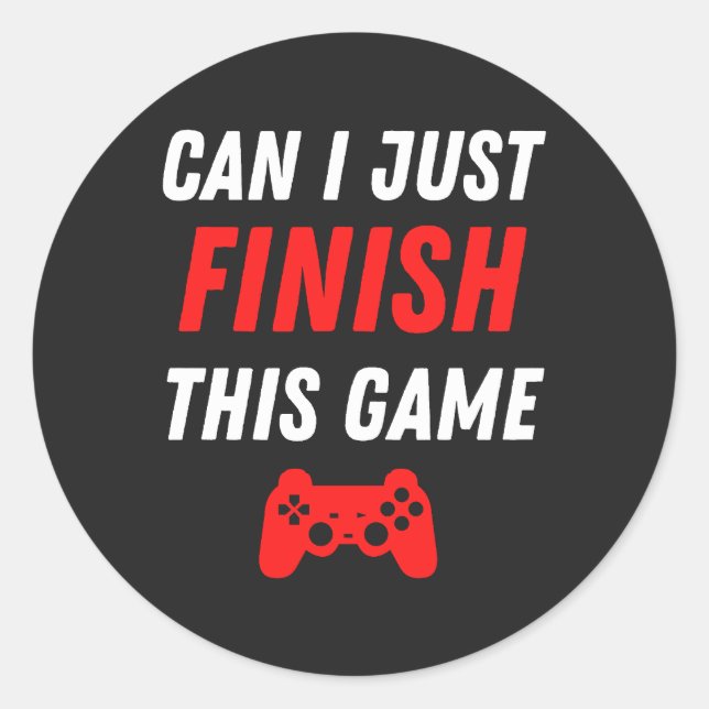 Video Gaming Funny Can I just finish this Game Classic Round Sticker (Front)