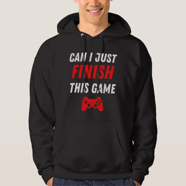 Video Gaming Funny Can I just finish this Game Hoodie (Front)