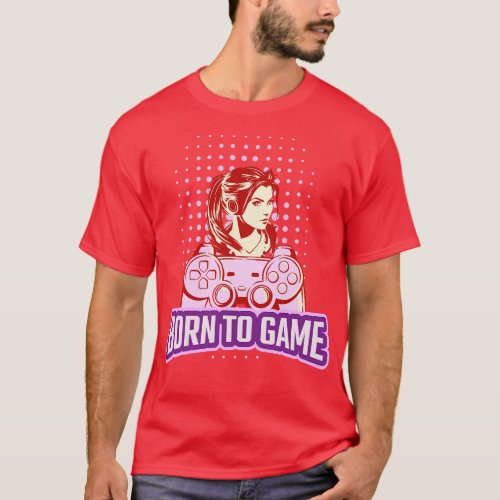 Video Girl Bborn To Game T_Shirt