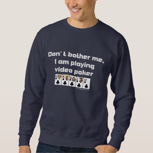 Video Poker  Dont bother me Iam playing Sweatshirt