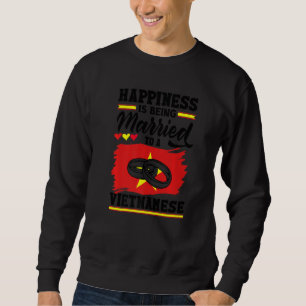 Vietnam Flag Happiness Is Being Married To A Vietn Sweatshirt