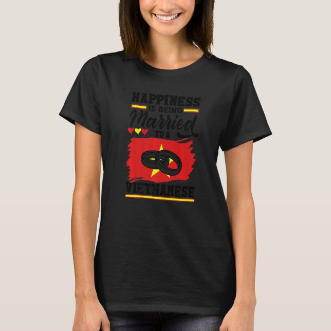 Vietnam Flag Happiness Is Being Married To A Vietn T-Shirt (Front)