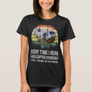Vietnam Veterans Every Time I Hear A Helicopter Ov T-Shirt
