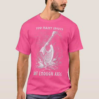 Viking Axe Too Many Idiots Not Enough Axes Limited T-Shirt