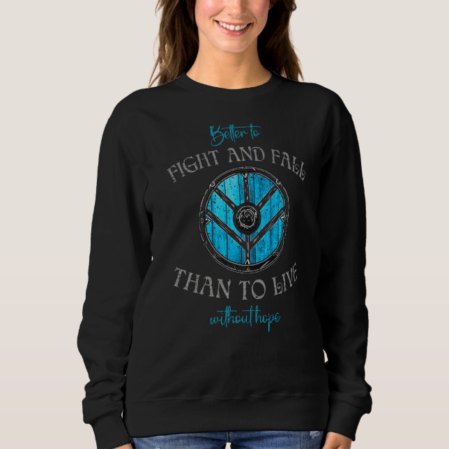 Viking  Better To Fight And Fall Than To Live With Sweatshirt (Front)