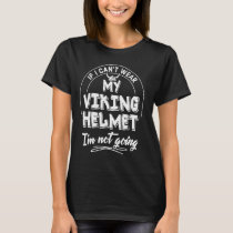 Viking Helmet Lovers Gift - I'm Not Going! T-Shirt