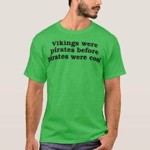 Vikings were pirates before pirates were cool T-Shirt