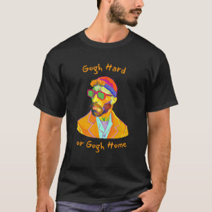 Vincent Van Gogh Hard Or Gogh Home Funny Art Meme  T-Shirt