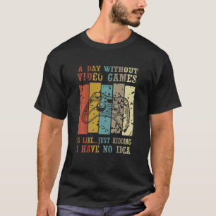 Vintage A Day Without Video Games Like Just Kiddin T-Shirt