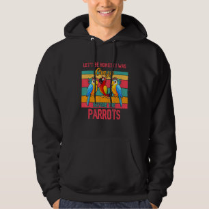Vintage Be Honest I Was Crazy Before Parrots Three Hoodie