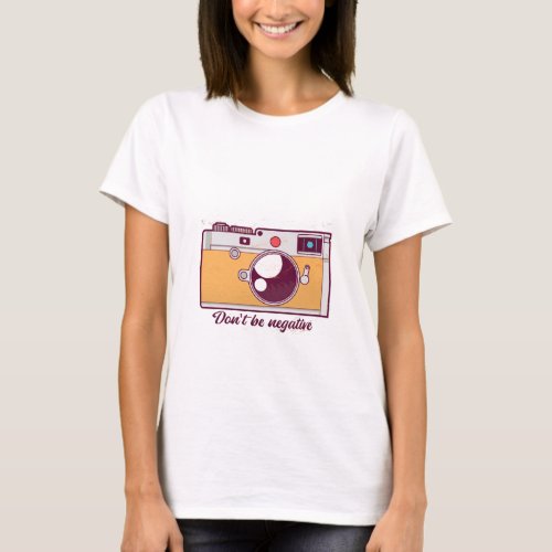 Vintage Camera Dont Be Negative T_Shirt