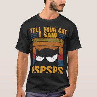 Vintage Cat Tell Your Cat I Said PSPSPS Sarcastic T-Shirt