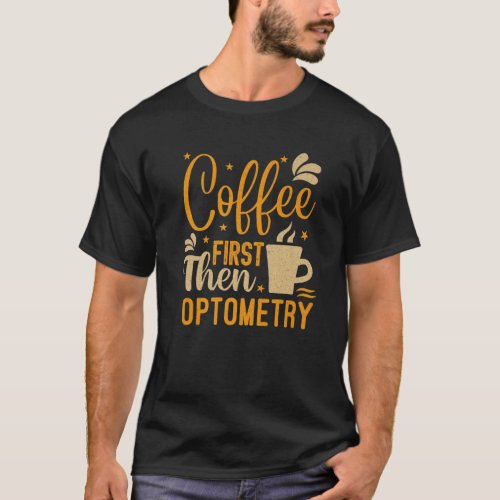 Vintage Coffee First Then Optometry Funny Optician T_Shirt