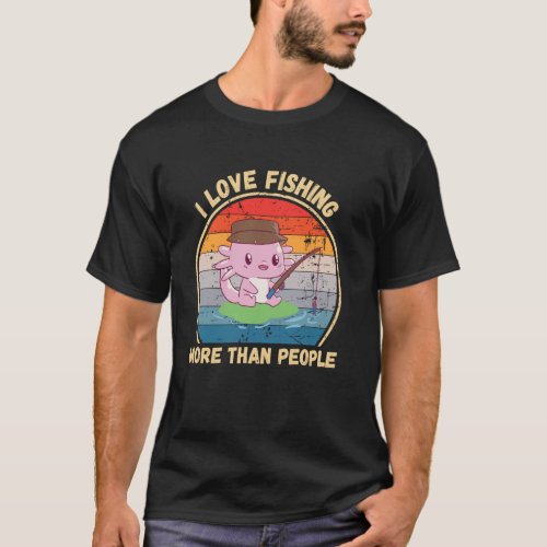 Vintage Cute Axolotl I Love Fishing More Than Peop T-Shirt