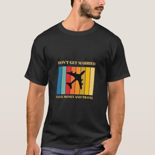Vintage Dont Get Married Save Money And Travel T_Shirt