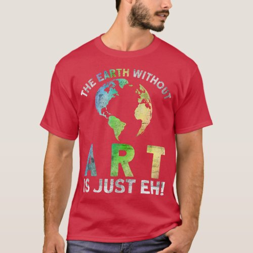 Vintage Earth Without Art Is Just Eh Planet Art Ea T_Shirt