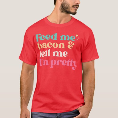 Vintage Feed Me Bacon and Tell Me Im Pretty Funny  T_Shirt