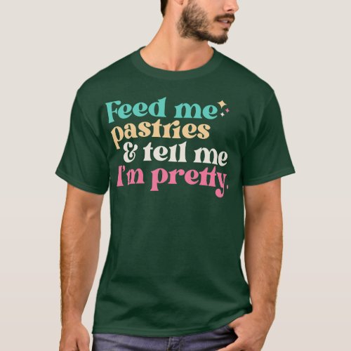 Vintage Feed Me Pastries and Tell Me Im Pretty Fun T_Shirt