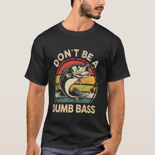 Vintage Fishing Funny Dont Be Dumb Bass Funny Dad T-Shirt