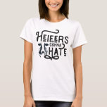 Vintage Funny Heifers Gonna Hate Dislike Baby Cow T-Shirt